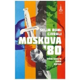 Moskova'80: Soğuk Savaş'ın Doruk Noktası - Selim Rumi