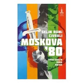 Moskova'80: Soğuk Savaş'ın Doruk Noktası - Selim Rumi