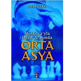 MOSKOVA´YLA İSLAM ARASINDA ORTA ASYA - İRFAN ÜLKÜ