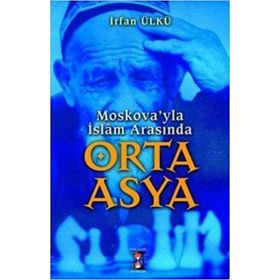 MOSKOVA´YLA İSLAM ARASINDA ORTA ASYA - İRFAN ÜLKÜ