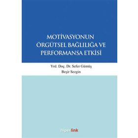 Motivasyonun Örgütsel Bağlılığa ve Performansa Etkisi - Sefer Gümüş Beşir Sezgin