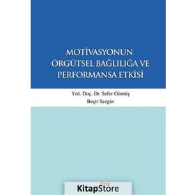 Motivasyonun Örgütsel Bağlılığa ve Performansa Etkisi - Sefer Gümüş Beşir Sezgin