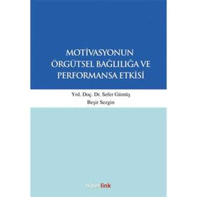 Motivasyonun Örgütsel Bağlılığa ve Performansa Etkisi - Sefer Gümüş Beşir Sezgin