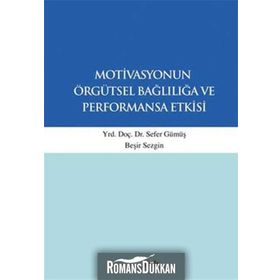 Motivasyonun Örgütsel Bağlılığa ve Performansa Etkisi - Sefer Gümüş Beşir Sezgin