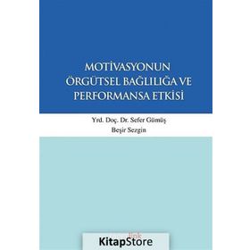 Motivasyonun Örgütsel Bağlılığa ve Performansa Etkisi - Sefer Gümüş Beşir Sezgin