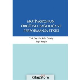 Motivasyonun Örgütsel Bağlılığa ve Performansa Etkisi - Sefer Gümüş Beşir Sezgin