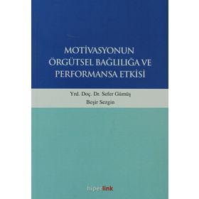Motivasyonun Örgütsel Bağlılığa ve Performansa Etkisi - Sefer Gümüş Beşir Sezgin