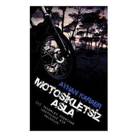 MOTOSIKLETSIZ ASLA İKI TEKERLEK ÜZERINDE UNUTULMAZ BIR YOLCULUK - AYHAN KARAER