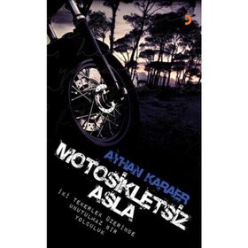 MOTOSIKLETSIZ ASLA İKI TEKERLEK ÜZERINDE UNUTULMAZ BIR YOLCULUK - AYHAN KARAER