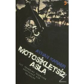 MOTOSIKLETSIZ ASLA İKI TEKERLEK ÜZERINDE UNUTULMAZ BIR YOLCULUK - AYHAN KARAER