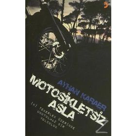 MOTOSIKLETSIZ ASLA İKI TEKERLEK ÜZERINDE UNUTULMAZ BIR YOLCULUK - AYHAN KARAER