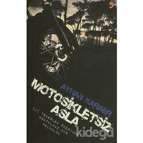 MOTOSIKLETSIZ ASLA İKI TEKERLEK ÜZERINDE UNUTULMAZ BIR YOLCULUK - AYHAN KARAER