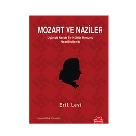 MOZART VE NAZILER ÜÇÜNCÜ REICH BIR KÜLTÜR İKONUNU NASIL KULLANDI - ERIK LEVI