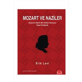 MOZART VE NAZILER ÜÇÜNCÜ REICH BIR KÜLTÜR İKONUNU NASIL KULLANDI - ERIK LEVI