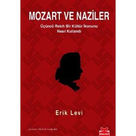 MOZART VE NAZILER ÜÇÜNCÜ REICH BIR KÜLTÜR İKONUNU NASIL KULLANDI - ERIK LEVI