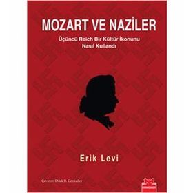 MOZART VE NAZILER ÜÇÜNCÜ REICH BIR KÜLTÜR İKONUNU NASIL KULLANDI - ERIK LEVI
