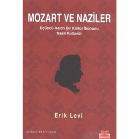 MOZART VE NAZILER ÜÇÜNCÜ REICH BIR KÜLTÜR İKONUNU NASIL KULLANDI - ERIK LEVI