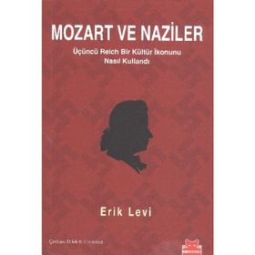 MOZART VE NAZILER ÜÇÜNCÜ REICH BIR KÜLTÜR İKONUNU NASIL KULLANDI - ERIK LEVI