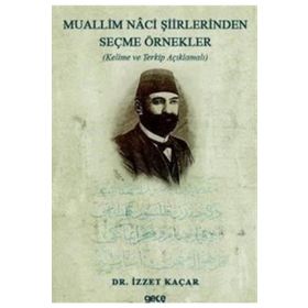 Muallim Naci Şiirlerinden Seçme Örnekler - Kelime Ve Terkip Açıklamalı - İzzet Kaçar