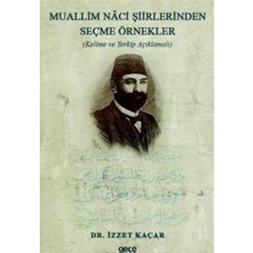 Muallim Naci Şiirlerinden Seçme Örnekler - Kelime Ve Terkip Açıklamalı - İzzet Kaçar