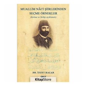 Muallim Naci Şiirlerinden Seçme Örnekler - Kelime Ve Terkip Açıklamalı - İzzet Kaçar
