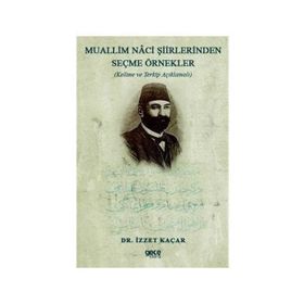 Muallim Naci Şiirlerinden Seçme Örnekler - Kelime Ve Terkip Açıklamalı - İzzet Kaçar