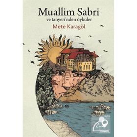 Muallim Sabri ve Tanyeri'nden Öyküler - Mete Karagöl
