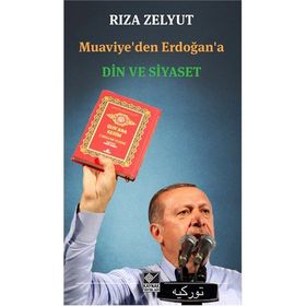 Muaviye’den Erdoğan’a Din ve Siyaset - Rıza Zelyut
