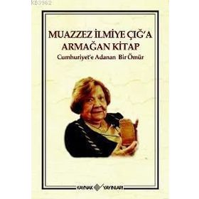 MUAZZEZ İLMİYE ÇIĞ'A ARMAĞAN KITAP CUMHURIYET'E ADANAN BIR ÖMÜR - ANONIM