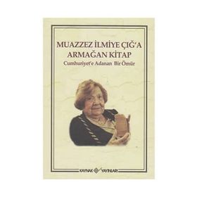 MUAZZEZ İLMİYE ÇIĞ'A ARMAĞAN KITAP CUMHURIYET'E ADANAN BIR ÖMÜR - ANONIM