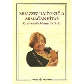 MUAZZEZ İLMİYE ÇIĞ'A ARMAĞAN KITAP CUMHURIYET'E ADANAN BIR ÖMÜR - ANONIM