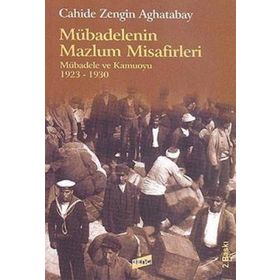 MÜBADELENİN MAZLUM MISAFIRLERI MÜBADELE VE KAMUOYU 1923-1930 - CAHIDE ZENGIN AGHATABAY