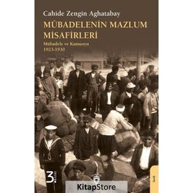 MÜBADELENİN MAZLUM MISAFIRLERI MÜBADELE VE KAMUOYU 1923-1930 - CAHIDE ZENGIN AGHATABAY