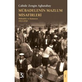 MÜBADELENİN MAZLUM MISAFIRLERI MÜBADELE VE KAMUOYU 1923-1930 - CAHIDE ZENGIN AGHATABAY