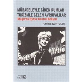 MÜBADELEYLE GIDEN RUMLAR TURIZMLE GELEN AVRUPALILAR MUĞLA'DA EŞITSIZ KENTSEL GELIŞME - GENEL