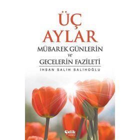 MÜBAREK GÜNLERİN VE GECELERIN FAZILETI - İ. SALIH SALIHOĞLU