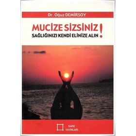 Mucize Sizsiniz! Sağlığınızı Kendi Elinize Alın! - Oğuz Demirsoy