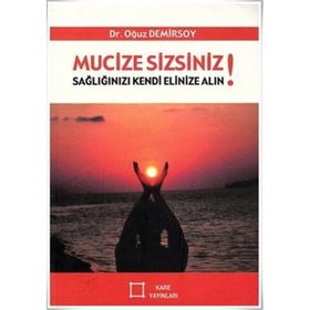 Mucize Sizsiniz! Sağlığınızı Kendi Elinize Alın! - Oğuz Demirsoy