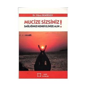 Mucize Sizsiniz! Sağlığınızı Kendi Elinize Alın! - Oğuz Demirsoy