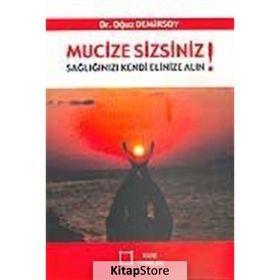 Mucize Sizsiniz! Sağlığınızı Kendi Elinize Alın! - Oğuz Demirsoy