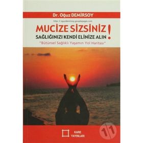 Mucize Sizsiniz! Sağlığınızı Kendi Elinize Alın! - Oğuz Demirsoy