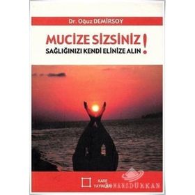 Mucize Sizsiniz! Sağlığınızı Kendi Elinize Alın! - Oğuz Demirsoy