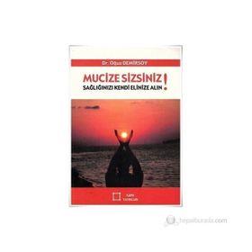 Mucize Sizsiniz! Sağlığınızı Kendi Elinize Alın! - Oğuz Demirsoy