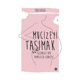 Mucizeyi Taşımak : Eğlenceli Bir Hamilelik Hikayesi - Sidni Karavil