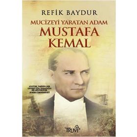 MUCIZEYI YARATAN ADAM MUSTAFA KEMAL - REFIK BAYDUR