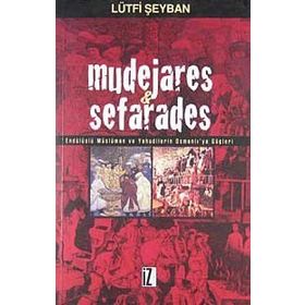 MUDEJARES & SEFARADES ENDÜLÜSLÜ MÜSLÜMAN VE YAHUDILERIN OSMANLI´YA GÖÇLERİ - LÜTFİ ŞEYBAN