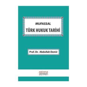 Mufassal Türk Hukuk Tarihi / Prof. Dr. Abdullah Demir / Astana Yayınları