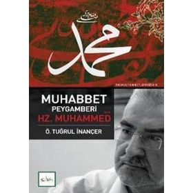 MUHABBET PEYGAMBERI HZ. MUHAMMED (S.A.V.) - Ö. TUĞRUL İNANÇER