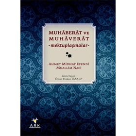 MUHABERAT VE MUHAVERAT MEKTUPLAŞMALAR - AHMET MIDHAT EFENDI;MUALLIM NACI