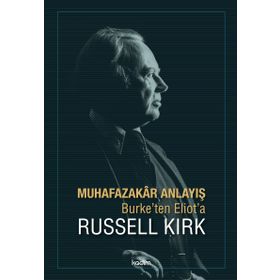 Muhafazakar Anlayış - Burke ten Eliot a - Russell Kirk